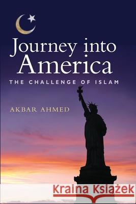 Journey Into America: The Challenge of Islam Ahmed, Akbar 9780815722175 Brookings Institution Press