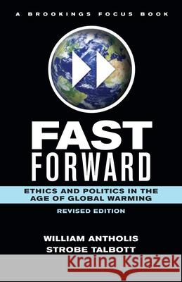 Fast Forward: Ethics and Politics in the Age of Global Warming Antholis, William 9780815722199 Brookings Institution Press