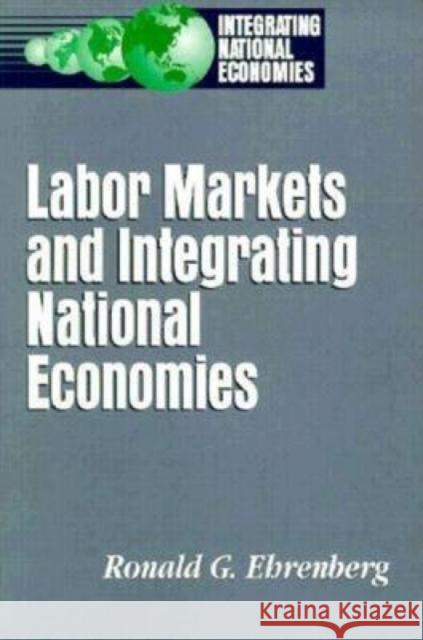 Labor Markets and Integrating National Economies Ronald G. Ehrenberg 9780815722571 Brookings Institution Press