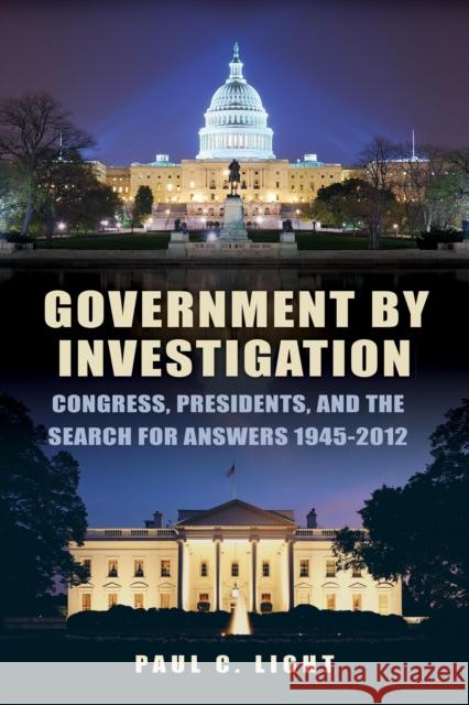 Government by Investigation: Congress, Presidents, and the Search for Answers, 1945a-2012 Light, Paul C. 9780815722687 Brookings Institution Press
