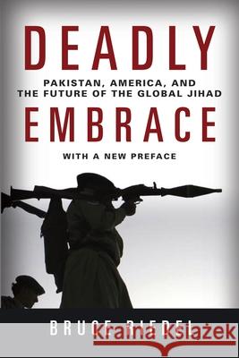 Deadly Embrace: Pakistan, America, and the Future of the Global Jihad Riedel, Bruce 9780815722748