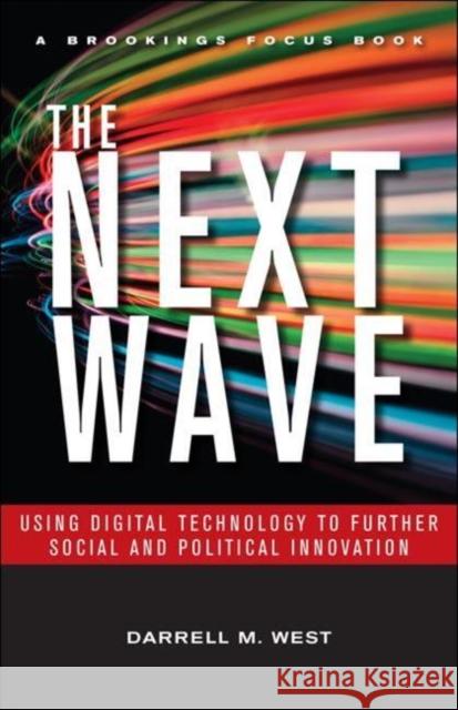 The Next Wave: Using Digital Technology to Further Social and Political Innovation West, Darrell M. 9780815724759 Brookings Institution Press