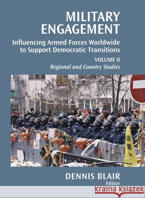 Military Engagement: Influencing Armed Forces Worldwide to Support Democratic Transitions Blair, Dennis C. 9780815724780 Brookings Institution Press