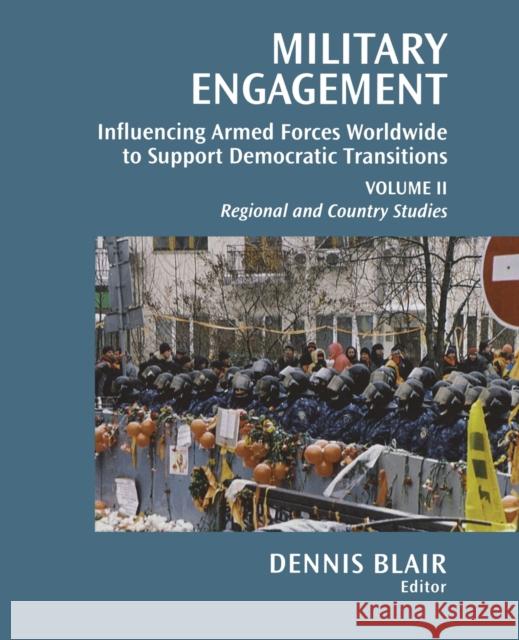 Military Engagement: Influencing Armed Forces Worldwide to Support Democratic Transitions Blair, Dennis C. 9780815724810 Brookings Institution Press