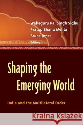 Shaping the Emerging World: India and the Multilateral Order Sidhu, Waheguru Pal Singh 9780815725145 Brookings Institution Press