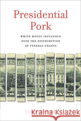 Presidential Pork: White House Influence Over the Distribution of Federal Grants Hudak, John 9780815725206 Brookings Institution Press