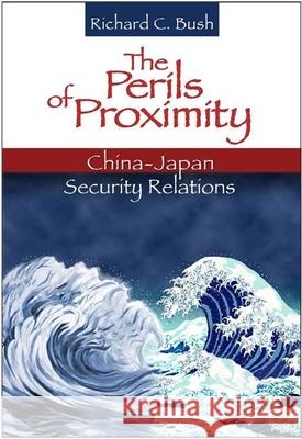 The Perils of Proximity: China-Japan Security Relations Bush, Richard C. 9780815725473