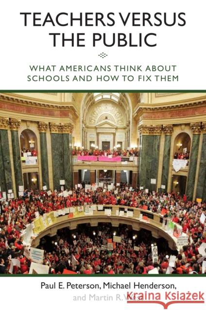 Teachers Versus the Public: What Americans Think about Schools and How to Fix Them Peterson, Paul E. 9780815725527 Brookings Institution Press