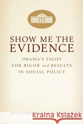 Show Me the Evidence: Obama's Fight for Rigor and Results in Social Policy Ron Haskins Greg Margolis 9780815725718 Brookings Institution Press