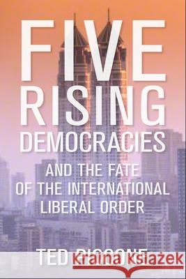 Five Rising Democracies: And the Fate of the International Liberal Order Ted Piccone 9780815725794 Brookings Institution Press