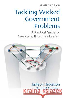 Tackling Wicked Government Problems: A Practical Guide for Developing Enterprise Leaders Jackson Nickerson Ronald P. Sanders 9780815726395