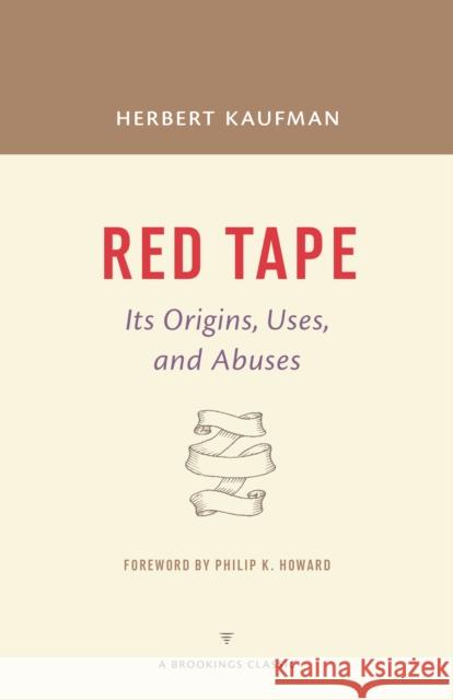 Red Tape: Its Origins, Uses, and Abuses Herbert Kaufman Philip K. Howard 9780815726609