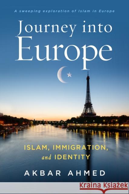 Journey into Europe: Islam, Immigration, and Identity Akbar Ahmed   9780815727583 Brookings Institution