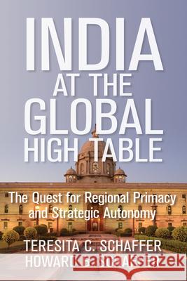 India at the Global High Table: The Quest for Regional Primacy and Strategic Autonomy Teresita C. Schaffer Howard B. Schaffer 9780815728214 Brookings Institution Press