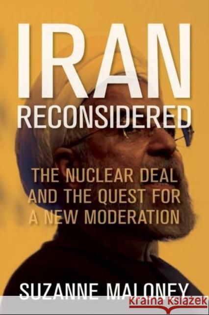 Iran Reconsidered: The Nuclear Deal and the Quest for a New Moderation Suzanne Maloney 9780815728245 Brookings Institution Press