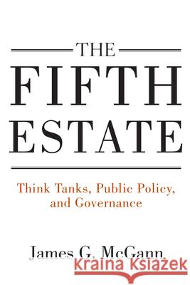 The Fifth Estate: Think Tanks, Public Policy, and Governance James G. McGann 9780815728306
