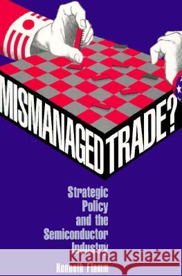 Mismanaged Trade?: Strategic Policy and the Semiconductor Industry Kenneth Flamm 9780815728474
