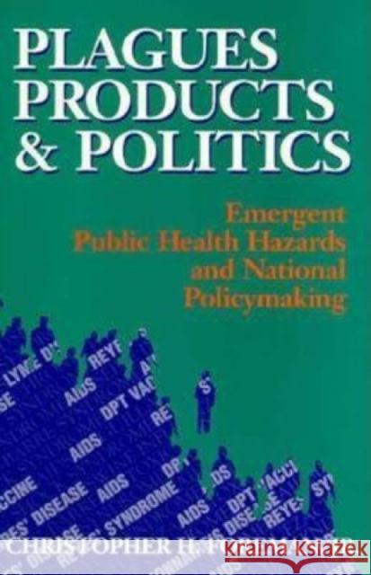 Plagues, Products, and Politics: Emergent Public Health Hazards and National Policymaking Foreman, Christopher H. 9780815728757 Brookings Institution Press