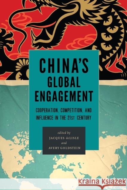 China's Global Engagement: Cooperation, Competition, and Influence in the 21st Century Jacques Delisle Avery Goldstein 9780815729693