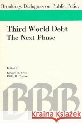 Third World Debt: The Next Phase Edward R. Fried Philip H. Trezise 9780815729778 Brookings Institution Press