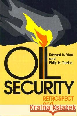 Oil Security: Retrospect and Prospect Edward R. Fried Edward R. Fried Philip H. Trezise 9780815729792 Brookings Institution Press