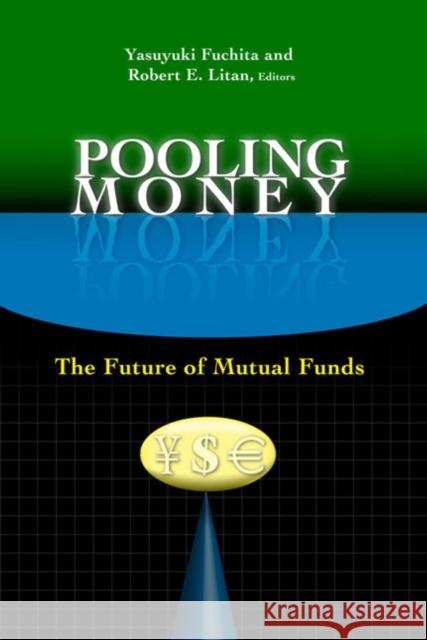 Pooling Money : The Future of Mutual Funds Yasuyuki Fuchita Robert E. Litan 9780815729853 
