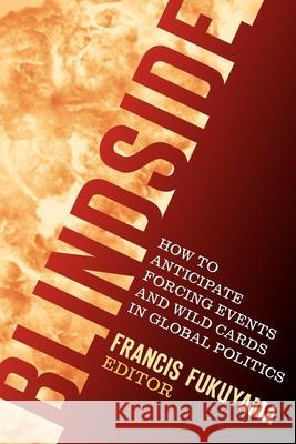 Blindside: How to Anticipate Forcing Events and Wild Cards in Global Politics Fukuyama, Francis 9780815729914