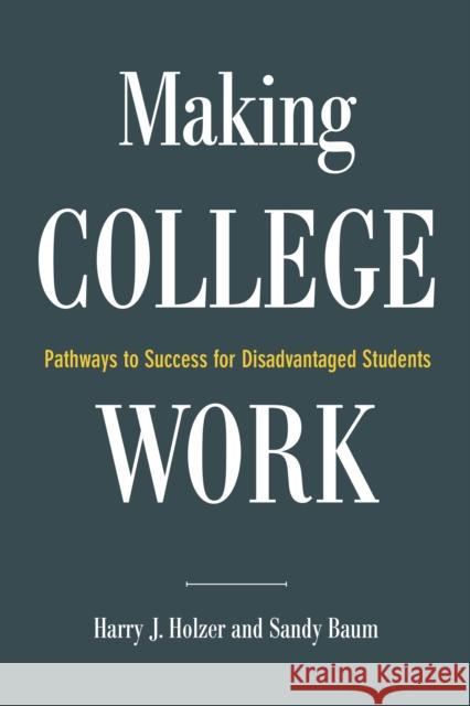 Making College Work: Pathways to Success for Disadvantaged Students Harry J. Holzer Sandy Baum 9780815730217 Brookings Institution Press