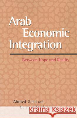 Arab Economic Integration: Between Hope and Reality Bernard Hoekman Ahmed Galal 9780815730316