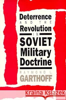 Deterrence and the Revolution in Soviet Military Doctrine Raymond L. Garthoff 9780815730552 Brookings Institution Press
