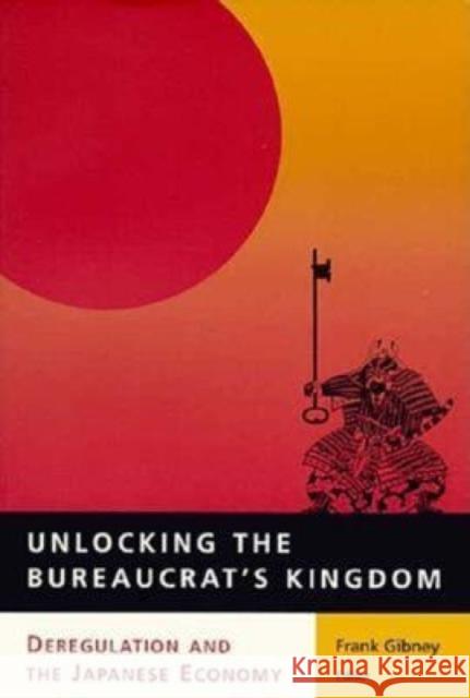 Unlocking the Bureaucrat's Kingdom: Deregulation and the Japanese Economy Gibney, Frank 9780815731252 Brookings Institution Press