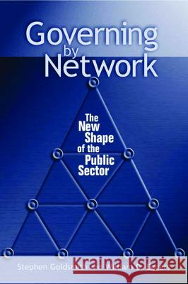Governing by Network: The New Shape of the Public Sector Goldsmith, Stephen 9780815731290 Brookings Institution Press