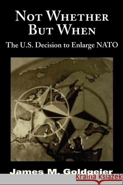 Not Whether But When: The U.S. Decision to Enlarge NATO Goldgeier, James M. 9780815731719 Brookings Institution Press