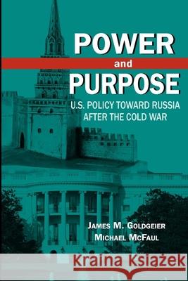 Power and Purpose: U.S. Policy Toward Russia After the Cold War Goldgeier, James M. 9780815731733 Brookings Institution Press