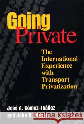 Going Private: The International Experience with Transport Privatization Jose A. Bomez-Ibanez Jose A. Gomez-Ibanez Josi A. Gsmez-Ibaqez 9780815731795 Brookings Institution Press