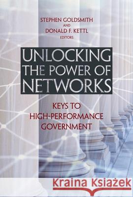 Unlocking the Power of Networks: Keys to High-Performance Government Goldsmith, Stephen 9780815731870