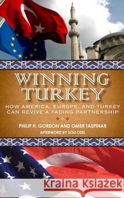 Winning Turkey: How America, Europe, and Turkey Can Revive a Fading Partnership Gordon, Philip H. 9780815732150