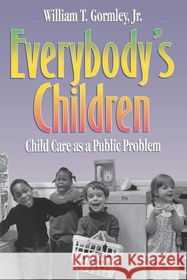 Everybody's Children: Child Care as a Public Problem Gormley, William T. 9780815732235