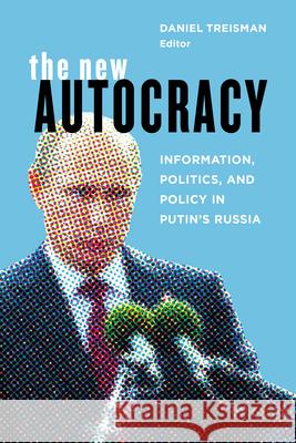 The New Autocracy: Information, Politics, and Policy in Putin's Russia Daniel Treisman 9780815732433 Brookings Institution Press