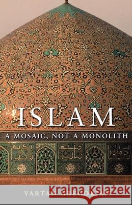 Islam: A Mosaic, Not a Monolith Gregorian, Vartan 9780815732839 Brookings Institution Press