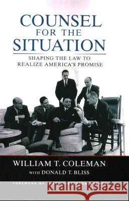 Counsel for the Situation: Shaping the Law to Realize America's Promise William T. Coleman Donald T. Bliss 9780815733348