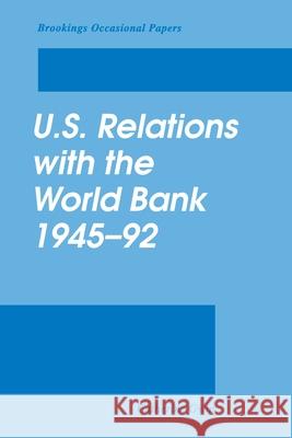 U.S. Relations with the World Bank, 1945-92 Catherine Gwin 9780815733492 Brookings Institution Press