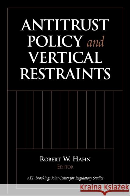 Antitrust Policy and Vertical Restraints Robert W. Hahn 9780815733911 Brookings Institution Press