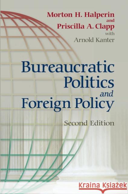 Bureaucratic Politics and Foreign Policy Morton H. Halperin Priscilla Clapp Arnold Kanter 9780815734093
