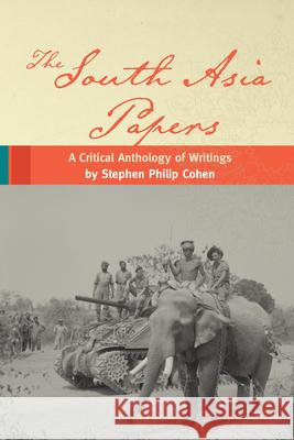 The South Asia Papers: A Critical Anthology of Writings by Stephen Philip Cohen Stephen P. Cohen 9780815734383 Brookings Institution Press