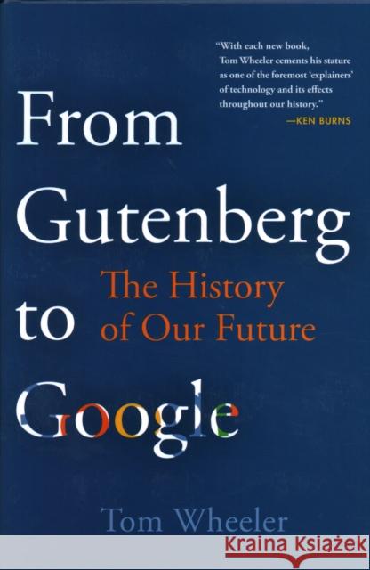 From Gutenberg to Google: The History of Our Future Tom Wheeler 9780815735328 Brookings Institution Press