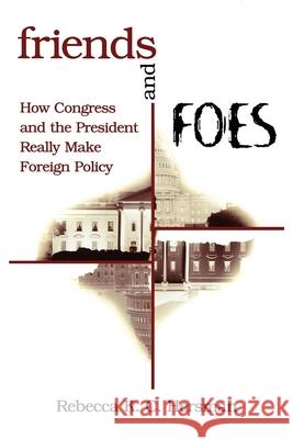 Friends and Foes: How Congress and the President Really Make Foreign Policy Hersman, Rebecca K. C. 9780815735656 Brookings Institution Press