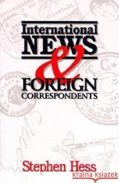 International News & Foreign Correspondents Stephen Hess 9780815736301