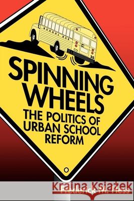 Spinning Wheels: The Politics of Urban School Reform Hess, Frederick M. 9780815736356 Brookings Institution Press