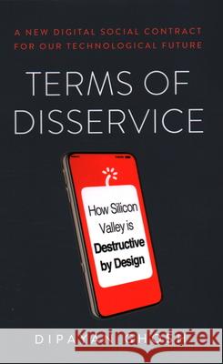 Terms of Disservice: How Silicon Valley Is Destructive by Design Ghosh, Dipayan 9780815737650